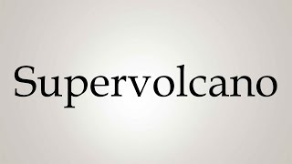 How to Pronounce ''Supervolcano''