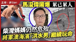 馬浚偉鬧爆累己累人！柴灣媽媽仍然危殆，將軍澳海濱「洪水男」繼續玩命