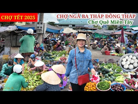 CHỢ TẾT 2025 Thân Thương Chợ Quê NGÃ BA THÁP ĐỒNG THÁP Họp Chợ Chớp Nhoáng Bán Gì Cũng Đắt Khách