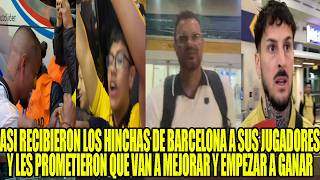 ASI RECIBIERON HINCHAS DE BARCELONA A SUS JUGADORES Y PROMETIERON QUE VAN A MEJORAR Y EMPEZAR AGANAR