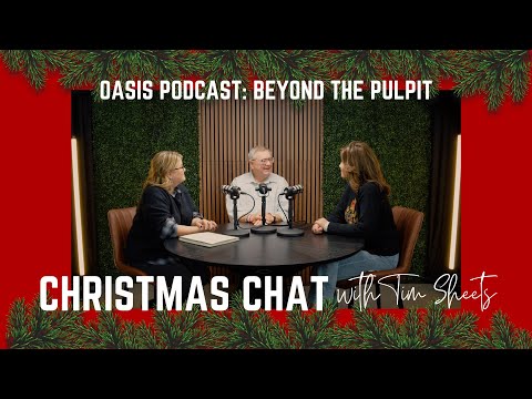 Christmas Chat with Tim Sheets | Oasis Podcast: Beyond the Pulpit