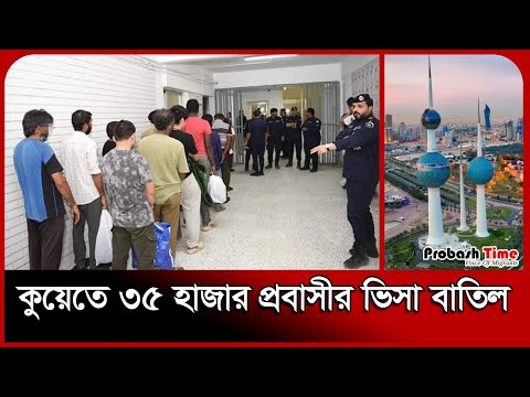 কুয়েতে ৩৫ হাজার প্রবাসীর ভিসা বাতিল | Kuwait Migration News | Probash Time