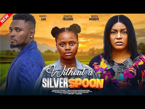 WITHOUT A SILVER SPOON(FULL MOVIE)QUEEN NWOKOYE,TREASURE UCHE, MAURICE SAM,2024 LATEST MOVIE