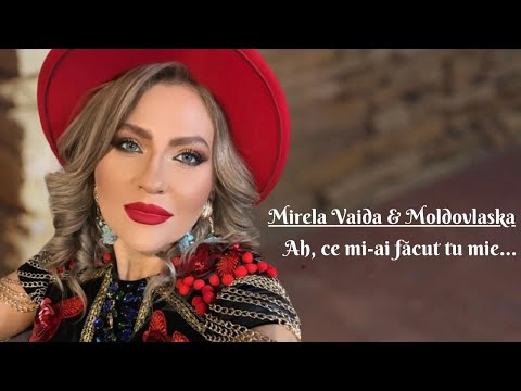 Mirela Vaida &amp; Moldovlaska - Ah, ce mi-ai facut tu mie... ❤️ | Official video
