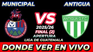 MUNICIPAL VS ANTIGUA DÓNDE VER EN VIVO FECHA HORA HORARIO CUANDO JUEGAN EN VARIOS PAÍSES