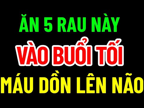 BÁC SĨ MÁCH 5 MÓN ĂN MÁU DỒN LÊN NÃO SỐNG RẤT THỌ, BỔ HƠN NHÂN SÂM