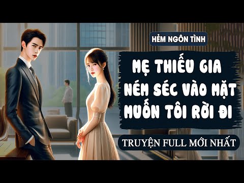 [Truyện Audio] Mẹ Thiếu Gia Ném Séc Vào Mặt Muốn Tôi Rời Đi | Hẻm Ngôn Tình