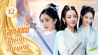 TAM KIẾP THIÊN DUYÊN - Tập 12 | Yêu hận ngàn năm giữa Đế Cơ Hồ Yêu và Thái Tử Tiên Giới