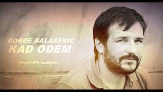 ĐORĐE BALAŠEVIĆ - KAD ODEM - Stihove govori Mile Vasiljević