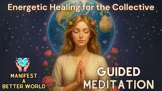 Heal the Collective Consciousness | Guided Meditation to Manifest a Better World