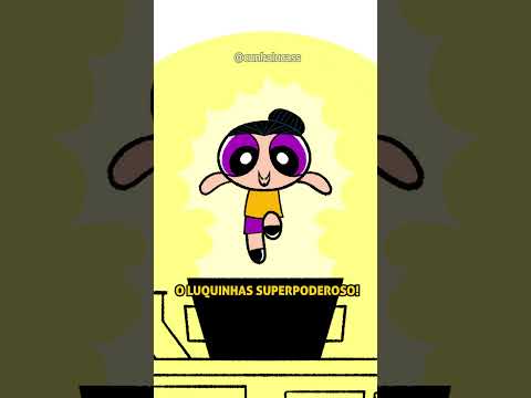 Hoje eu vi as MENINAS SUPERPODEROSAS! | @CUNHALUCASS