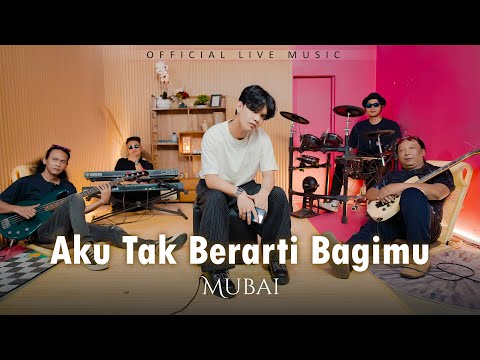 Mubai - Aku Tak Berarti Bagimu (Official Live Music)