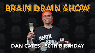Dan Cates 50th Birthday Special | Brain Drain Show #69