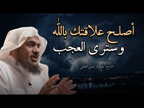 لاتيأس أبداً , أصلح علاقتك بالله وسترى العجب, كلام يريح القلب للشيخ عبد الرحمن الباهلي