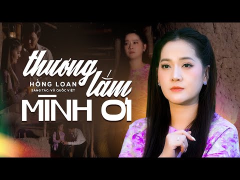 Thương Lắm Mình Ơi - Hồng Loan | Official Music Video