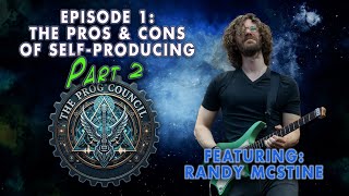The Prog Council!  Ep. 1, featuring Randy McStine! The Pros & Cons of Self-Producing  - Part 2