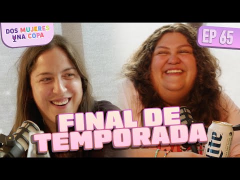 Dos Mujeres Una Copa - FINAL de TEMPORADA (EP65)