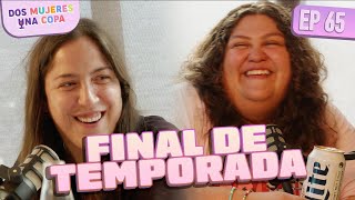Dos Mujeres Una Copa - FINAL de TEMPORADA (EP65)