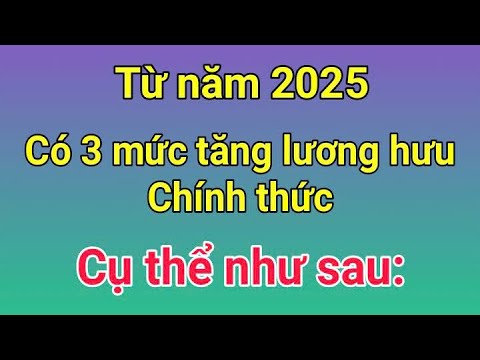 TIN MỚI: 3 mức tăng lương hưu chính thức từ năm 2025