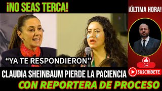 ¡NO SEAS TERCA! CLAUDIA SHEINBAUM PIERDE LA PACIENCIA CON REPORTERA DE PROCESO