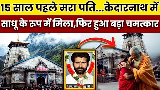 15 साल बाद मृत पति केदारनाथ में साधु बनकर मिला | जो चमत्कार हुआ, सबने कहा हर हर महादेव
