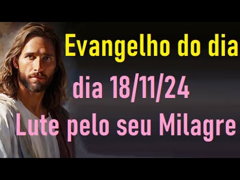 Evangelho do dia 18/11/24- Lute pelo seu Milagre