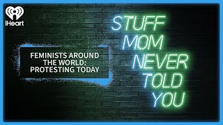 Feminists Around the World: Protesting Today | STUFF MOM NEVER TOLD YOU