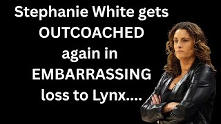 Stephanie White gets OUTCOACHED again in DISGUSTING loss to Minnesota....