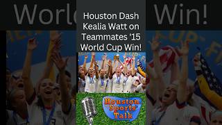 Houston Dash Kealia Watt on Teammates '15 World Cup Win!