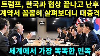 트럼프, 한국과 협상 끝나고 난후 계약서 꼼꼼히 살펴보더니 대충격 "세계에서 가장 똑똑한 민족"