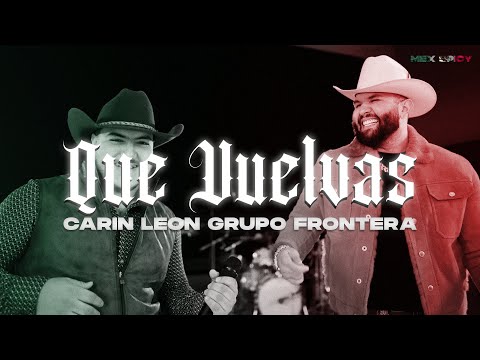 Carin Leon, Grupo Frontera - Que Vuelvas (Letra/Lyrics)
