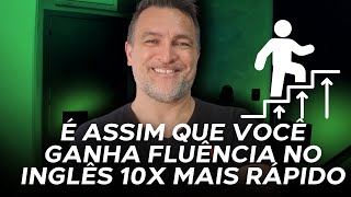 É ASSIM QUE VOCÊ GANHA FLUÊNCIA NO INGLÊS 10X MAIS RÁPIDO