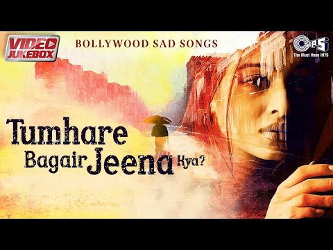 Tumhare Bagair Jeena Kya -Bollywood Sad Songs - Video Jukebox | Dard Bhare Gaane | Sad Love Songs