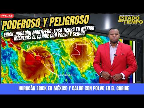 19 JUNIO. DOBLE ESCENARIO CLIMÁTICO: HURACÁN ERICK EN MÉXICO Y CALOR CON POLVO EN EL CARIBE