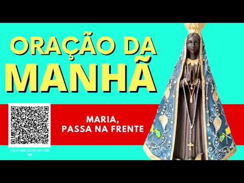 ORAÇÃO DA MANHÃ = MARIA PASSA NA FRENTE = NOSSA SENHORA APARECIDA