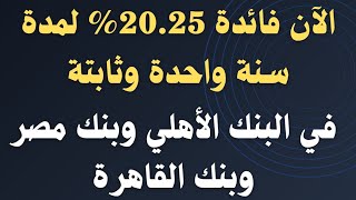 الآن فائدة 20.25% لمدة سنة واحدة فقط وثابتة..من البنك الأهلي وبنك مصر وبنك القاهرة لكل العملاء