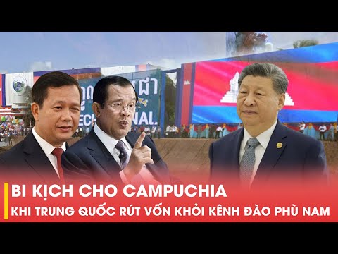 BI KỊCH CHO CAMPUCHIA KHI TRUNG QUỐC RÚT VỐN KHỎI KÊNH ĐÀO PHÙ NAM