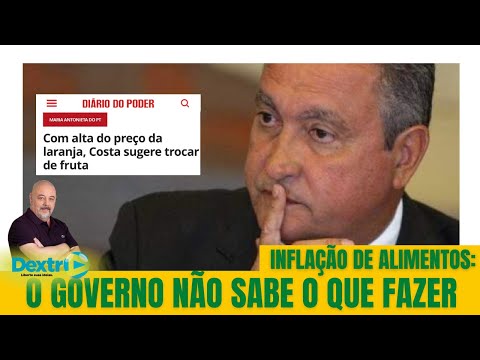 INFLAÇÃO DE ALIMENTOS: O GOVERNO NÃO SABE O QUE FAZER