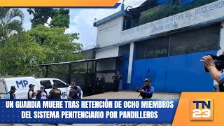 Un guardia muere tras retención de ocho miembros del sistema penitenciario por pandilleros