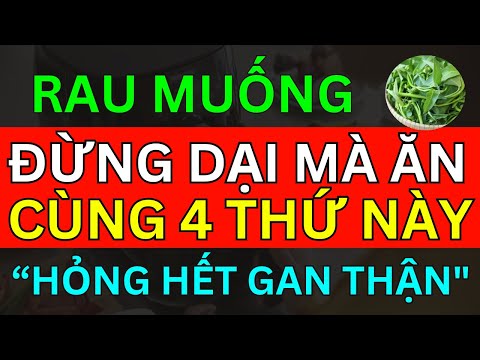 BÁC SĨ CẢNH BÁO RAU MUỐNG "ĐỪNG DẠI" MÀ ĂN CÙNG 4 THỨ NÀY KẺO HỎNG HẾT GAN THẬN, ĐỘC KHỦNG KHIẾP