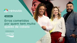 Bate-Papo Minha Vida | Erros Cometidos Por Quem Tem Muita Queda de Cabelo