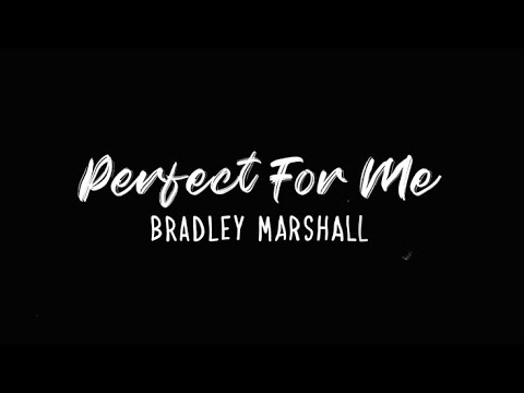 PERFECT FOR ME - BRADLEY MARSHALL (LYRIC VIDEO)