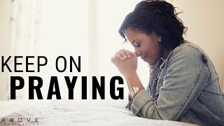 KEEP ON PRAYING | God Hears You - Inspirational & Motivational Video