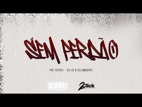SEM PERDÃO - MC TETEU  ( DJ J2 E DJ GBEATS )