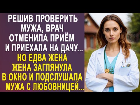 Решив проверить мужа, врач отменила приём и приехала на дачу. Но едва жена заглянула в окно...