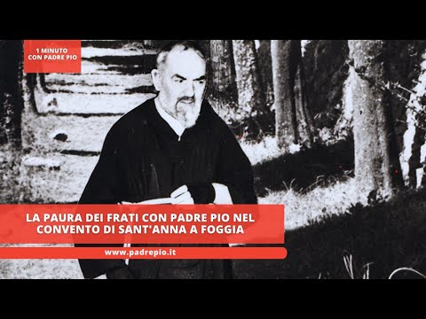 La paura dei frati con Padre Pio nel convento di Sant'Anna a Foggia