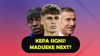 🧤 KEPA SIGNS! 🔜 MADUEKE NEXT?