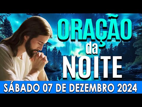 🌙ORAÇÃO DA NOITE DE HOJE Sábado, 07 DE DEZEMBRO DE 2024 | CURA E LIBERTAÇÃO