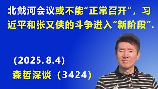 北戴河会议或不能“正常召开”，习近平和张又侠的斗争进入“新阶段”.（2025.8.4) 《森哲深谈》