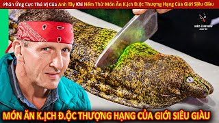 Phản Ứng Cực Thú Vị Của Anh Tây Khi Nếm Thử Món Ăn K.ịch Đ.ộc Thượng Hạng Của Giới Siêu Giàu